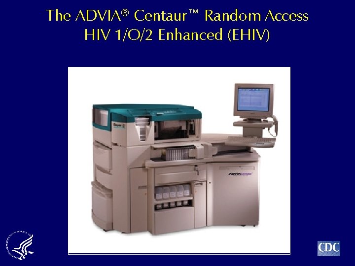 The ADVIA® Centaur™ Random Access HIV 1/O/2 Enhanced (EHIV) 