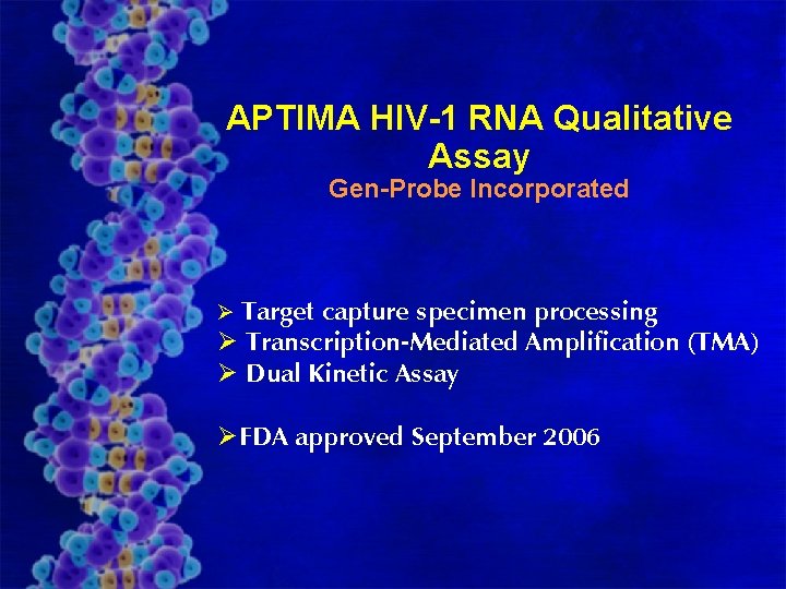 APTIMA HIV-1 RNA Qualitative Assay Gen-Probe Incorporated Ø Target capture specimen processing Ø Transcription-Mediated