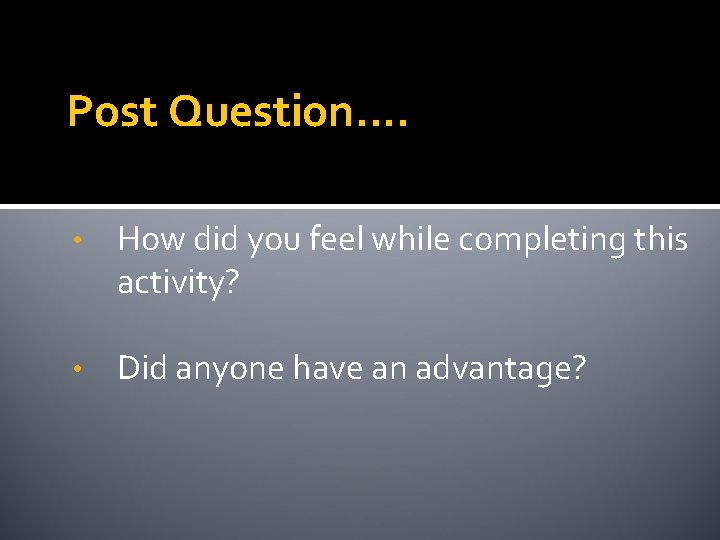 Post Question…. • How did you feel while completing this activity? • Did anyone