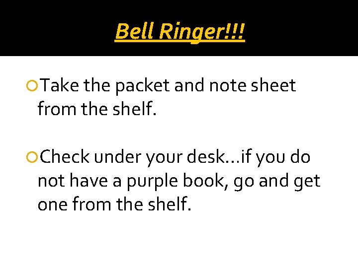 Bell Ringer!!! Take the packet and note sheet from the shelf. Check under your Bell Ringer!!! Take the packet and note sheet from the shelf. Check under your