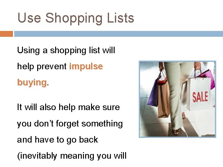 Use Shopping Lists Using a shopping list will help prevent impulse buying It will