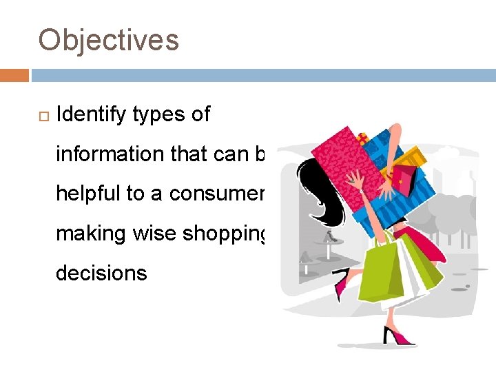 Objectives Identify types of information that can be helpful to a consumer in making