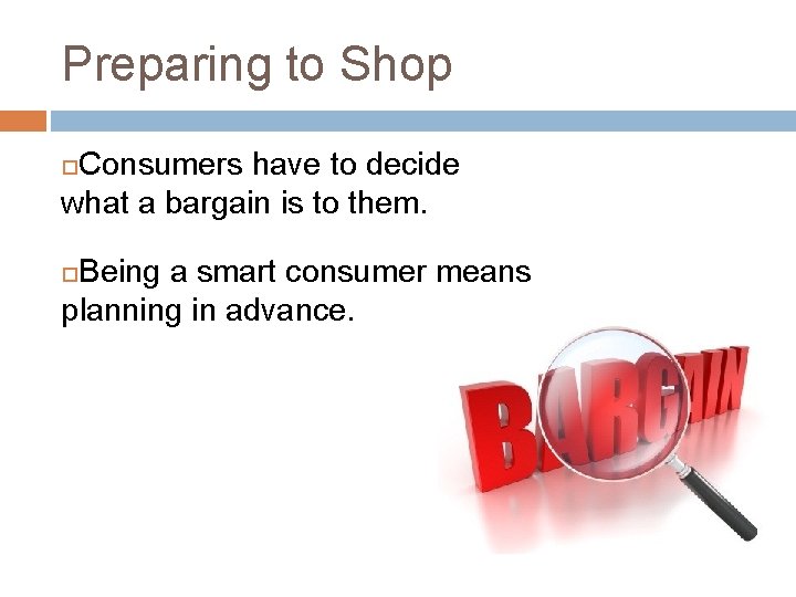 Preparing to Shop Consumers have to decide what a bargain is to them. Being