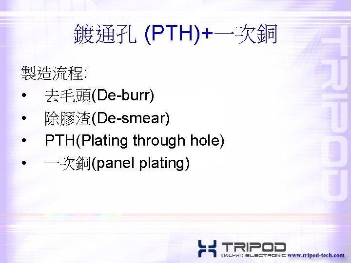 鍍通孔 (PTH)+一次銅 製造流程: • 去毛頭(De-burr) • 除膠渣(De-smear) • PTH(Plating through hole) • 一次銅(panel plating)