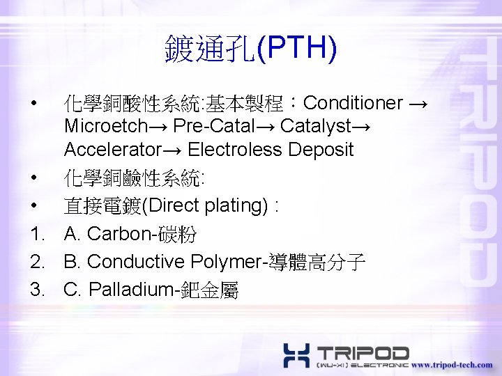 鍍通孔(PTH) • 化學銅酸性系統: 基本製程：Conditioner → Microetch→ Pre-Catal→ Catalyst→ Accelerator→ Electroless Deposit • 化學銅鹼性系統: •
