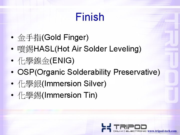 Finish • • • 金手指(Gold Finger) 噴錫HASL(Hot Air Solder Leveling) 化學鎳金(ENIG) OSP(Organic Solderability Preservative)