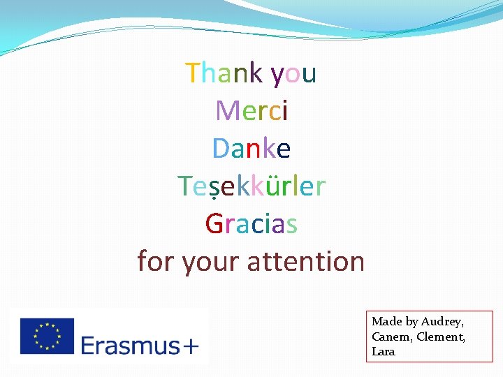 Thank you Merci Danke Teṣekkürler Gracias for your attention Made by Audrey, Canem, Clement,