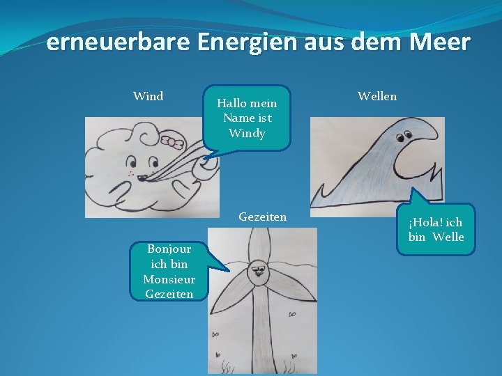 erneuerbare Energien aus dem Meer Wind Hallo mein Name ist Windy Gezeiten Bonjour ich