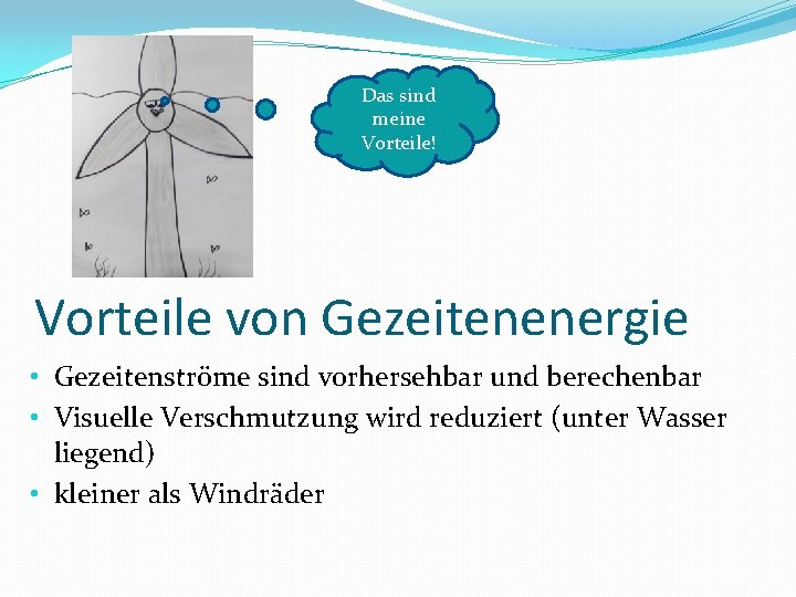 Das sind meine Vorteile! Vorteile von Gezeitenenergie • Gezeitenströme sind vorhersehbar und berechenbar •