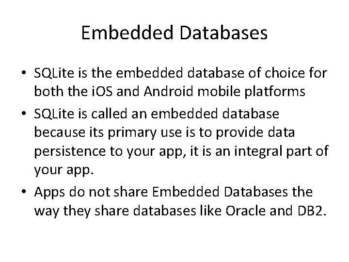 Embedded Databases • SQLite is the embedded database of choice for both the i.