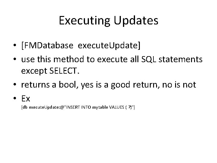 Executing Updates • [FMDatabase execute. Update] • use this method to execute all SQL