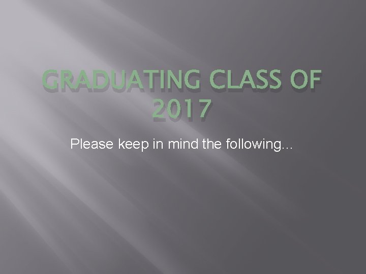 GRADUATING CLASS OF 2017 Please keep in mind the following… 