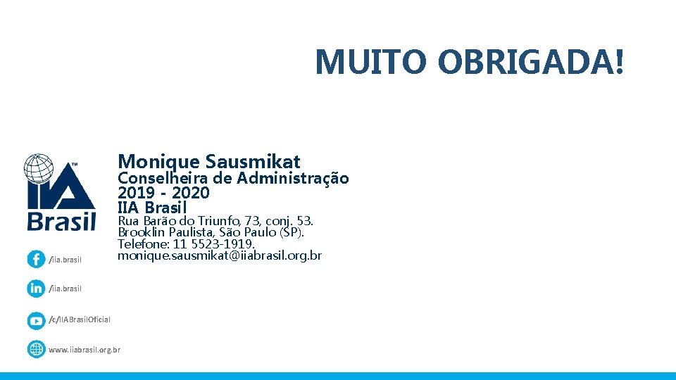 MUITO OBRIGADA! Monique Sausmikat Conselheira de Administração 2019 - 2020 IIA Brasil /iia. brasil