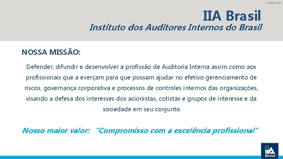 Institucional IIA Brasil Instituto dos Auditores Internos do Brasil NOSSA MISSÃO: Defender, difundir e