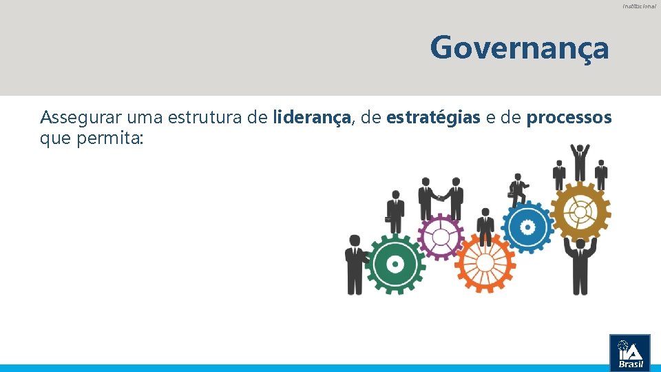 Institucional Governança Assegurar uma estrutura de liderança, de estratégias e de processos que permita: