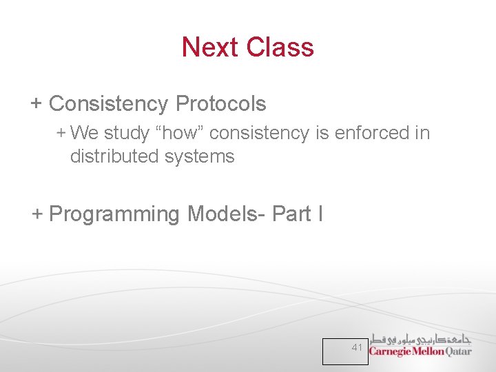 Next Class + Consistency Protocols We study “how” consistency is enforced in distributed systems