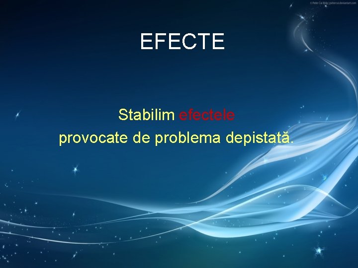 EFECTE Stabilim efectele provocate de problema depistată. EFECTE Stabilim efectele provocate de problema depistată.