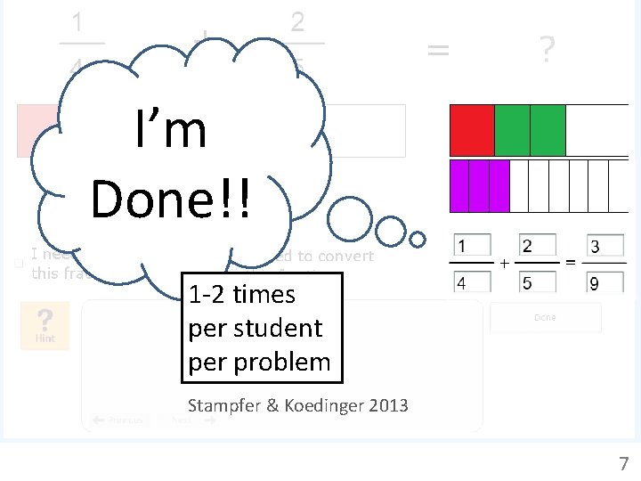 I’m Done!! 1 -2 times per student per problem Stampfer & Koedinger 2013 7