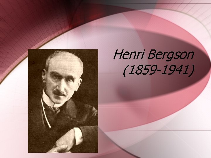 Henri Bergson (1859 -1941) 