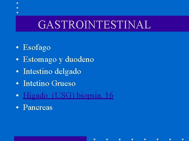 GASTROINTESTINAL • • • Esofago Estomago y duodeno Intestino delgado Intetino Grueso Higado (USG)