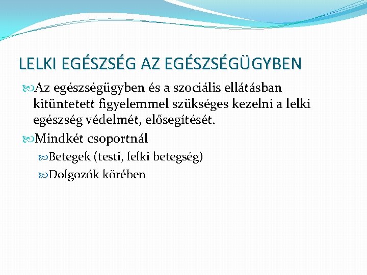 LELKI EGÉSZSÉG AZ EGÉSZSÉGÜGYBEN Az egészségügyben és a szociális ellátásban kitüntetett figyelemmel szükséges kezelni