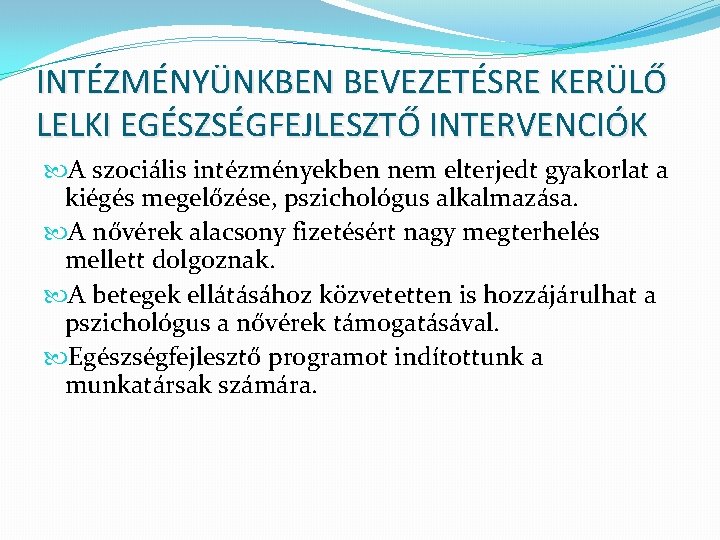 INTÉZMÉNYÜNKBEN BEVEZETÉSRE KERÜLŐ LELKI EGÉSZSÉGFEJLESZTŐ INTERVENCIÓK A szociális intézményekben nem elterjedt gyakorlat a kiégés