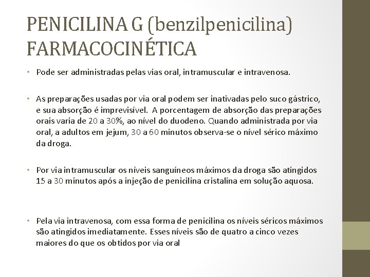 PENICILINA G (benzilpenicilina) FARMACOCINÉTICA • Pode ser administradas pelas vias oral, intramuscular e intravenosa.