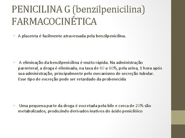 PENICILINA G (benzilpenicilina) FARMACOCINÉTICA • A placenta é facilmente atravessada pela benzilpenicilina. • A