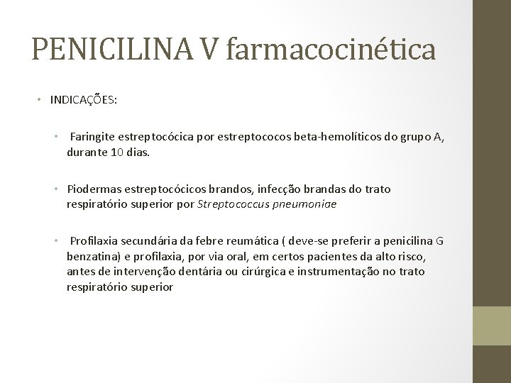 PENICILINA V farmacocinética • INDICAÇÕES: • Faringite estreptocócica por estreptococos beta-hemolíticos do grupo A,