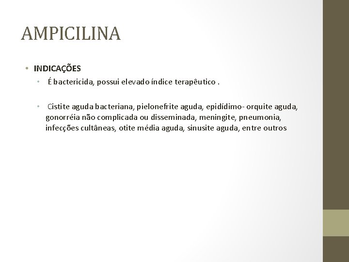 AMPICILINA • INDICAÇÕES • É bactericida, possui elevado índice terapêutico. • Cistite aguda bacteriana,