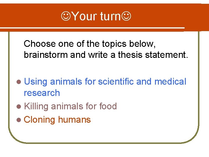  Your turn Choose one of the topics below, brainstorm and write a thesis