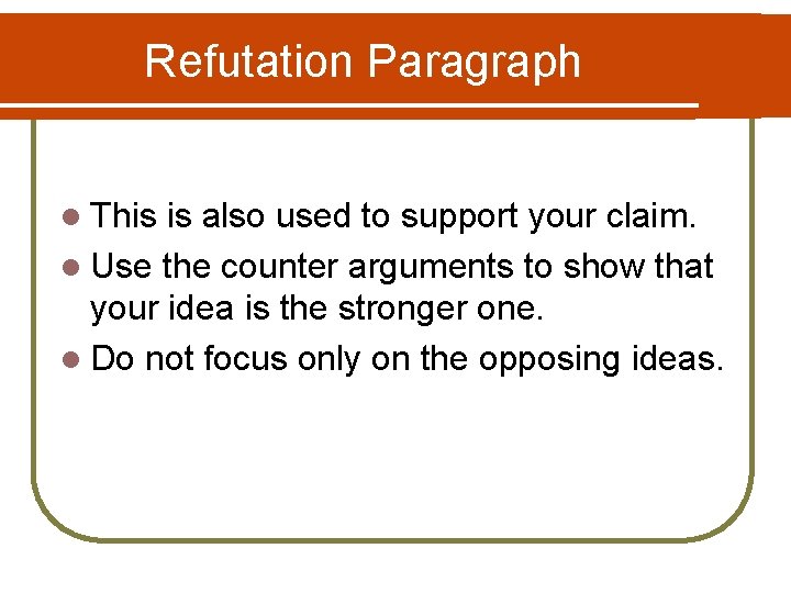 Refutation Paragraph l This is also used to support your claim. l Use the