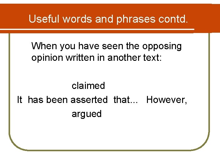Useful words and phrases contd. When you have seen the opposing opinion written in