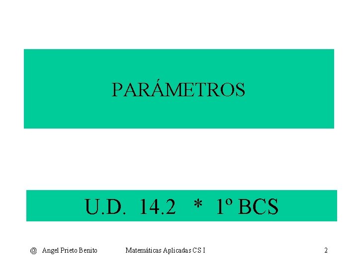 PARÁMETROS U. D. 14. 2 * 1º BCS @ Angel Prieto Benito Matemáticas Aplicadas