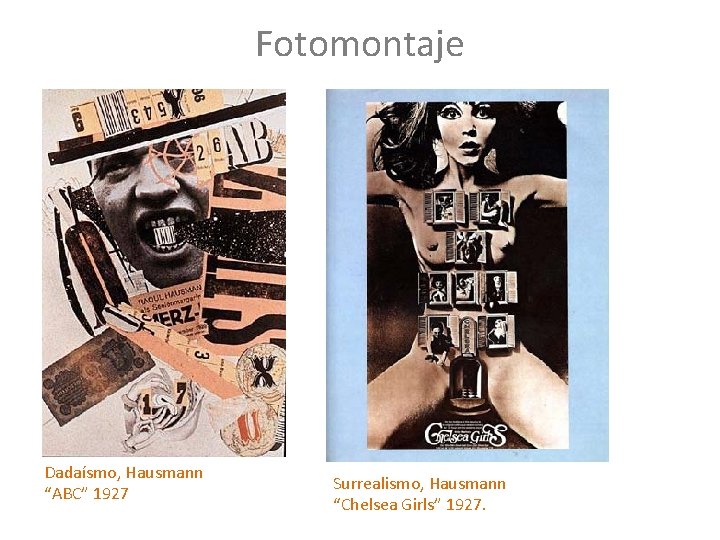 Fotomontaje Dadaísmo, Hausmann “ABC” 1927 Surrealismo, Hausmann “Chelsea Girls” 1927. 