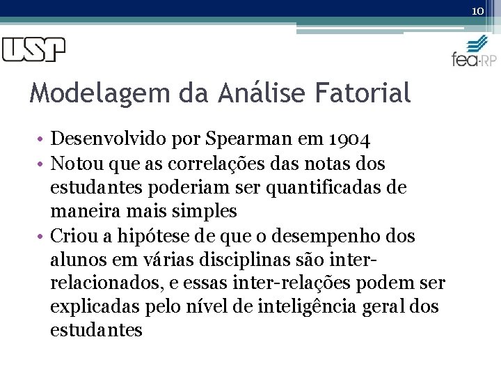 10 Modelagem da Análise Fatorial • Desenvolvido por Spearman em 1904 • Notou que