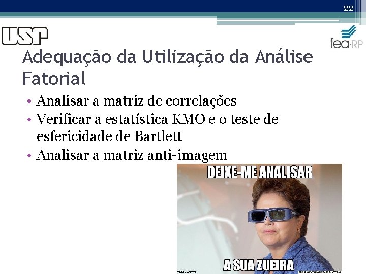 22 Adequação da Utilização da Análise Fatorial • Analisar a matriz de correlações •