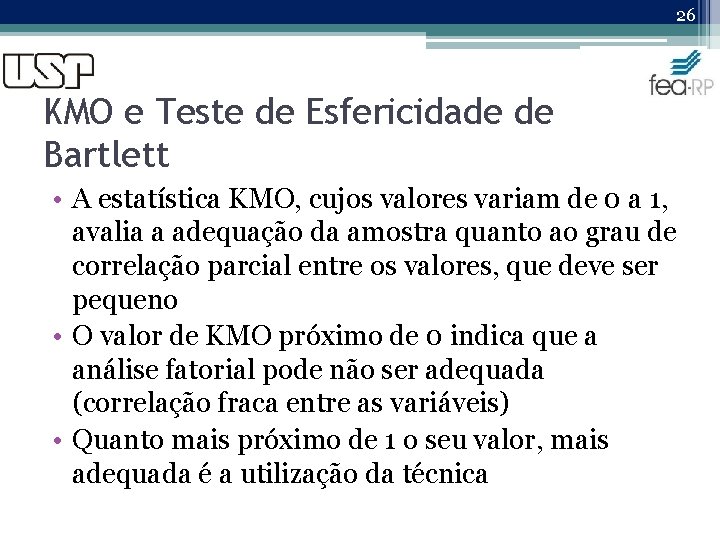 26 KMO e Teste de Esfericidade de Bartlett • A estatística KMO, cujos valores