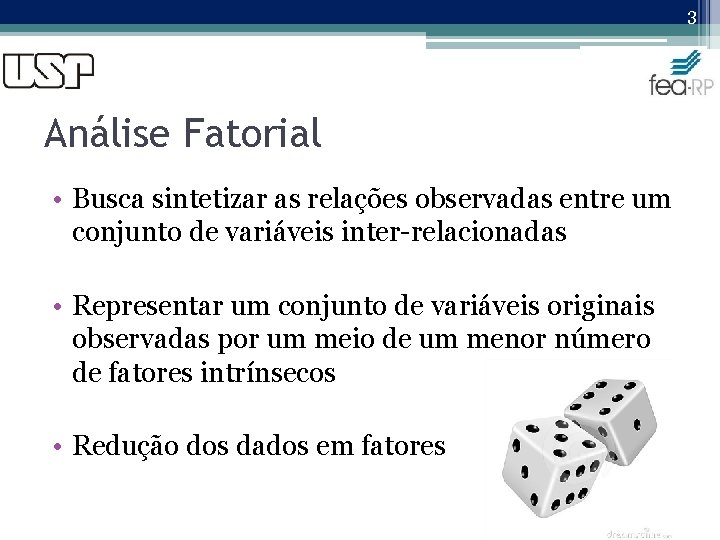 3 Análise Fatorial • Busca sintetizar as relações observadas entre um conjunto de variáveis