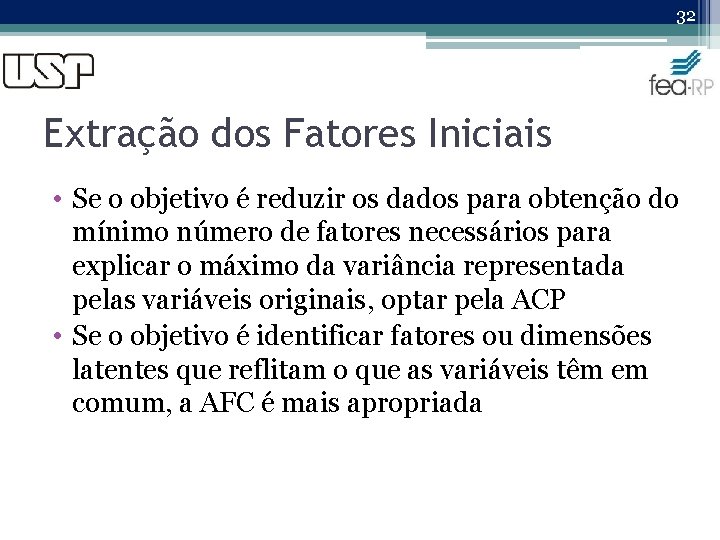 32 Extração dos Fatores Iniciais • Se o objetivo é reduzir os dados para