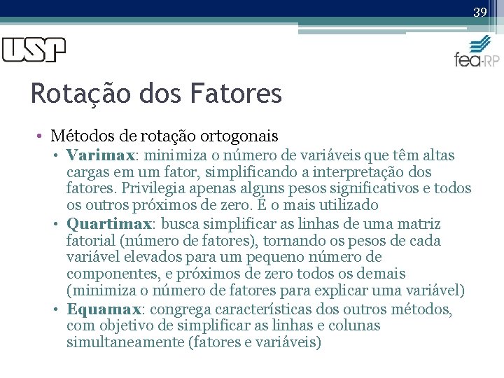 39 Rotação dos Fatores • Métodos de rotação ortogonais • Varimax: minimiza o número