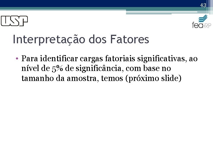 43 Interpretação dos Fatores • Para identificar cargas fatoriais significativas, ao nível de 5%