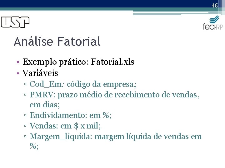 45 Análise Fatorial • Exemplo prático: Fatorial. xls • Variáveis ▫ Cod_Em: código da