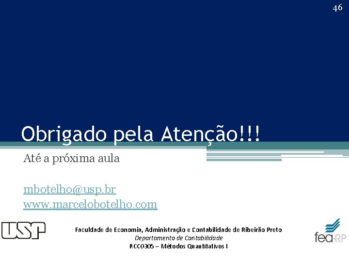 46 Obrigado pela Atenção!!! Até a próxima aula mbotelho@usp. br www. marcelobotelho. com Faculdade