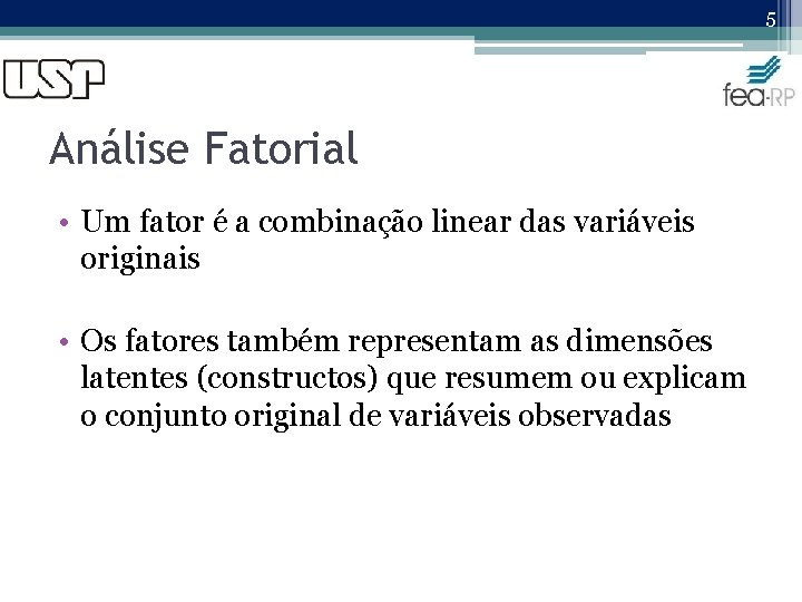 5 Análise Fatorial • Um fator é a combinação linear das variáveis originais •