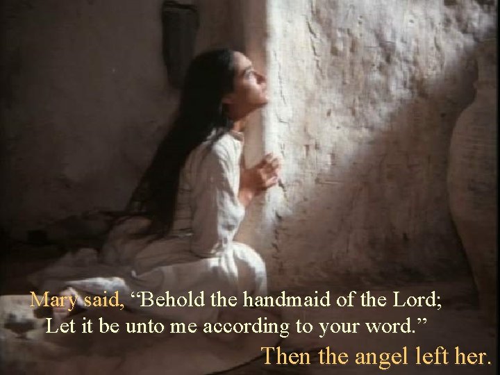 Mary said, “Behold the handmaid of the Lord; Let it be unto me according