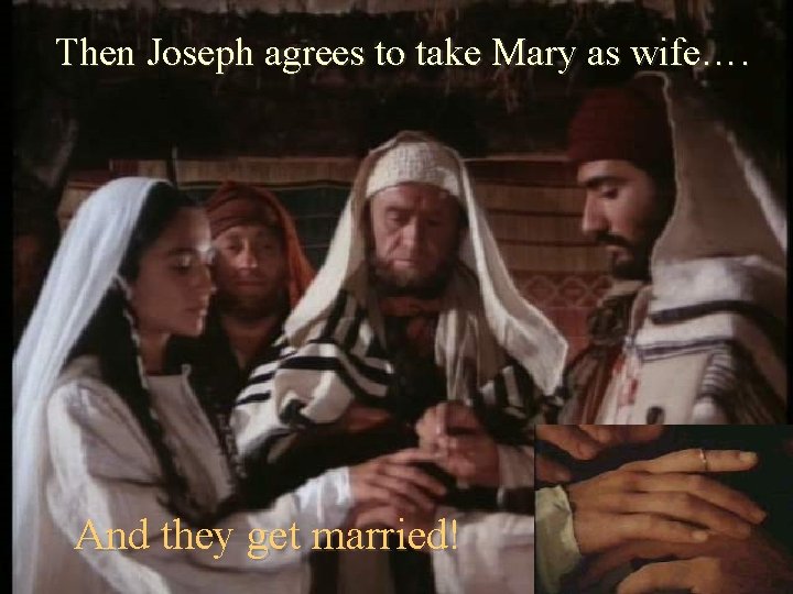 Then Joseph agrees to take Mary as wife…. And they get married! 