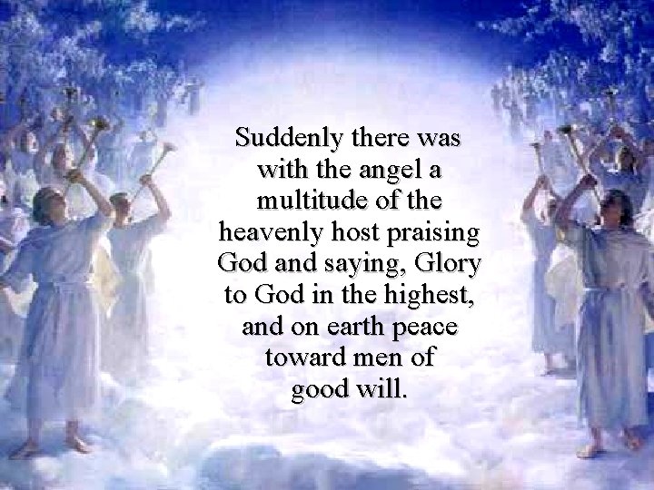 Suddenly there was with the angel a multitude of the heavenly host praising God