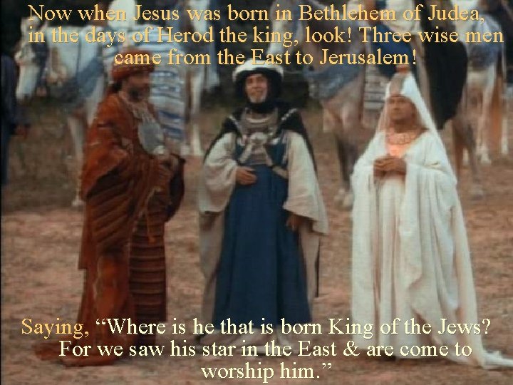 Now when Jesus was born in Bethlehem of Judea, in the days of Herod
