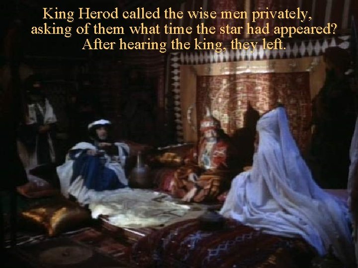 King Herod called the wise men privately, asking of them what time the star